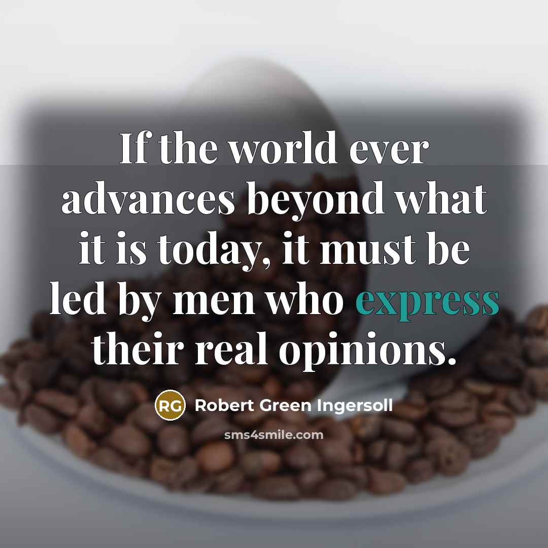 “If the world ever advances beyond what it is today,…” quote by Robert Green Ingersoll