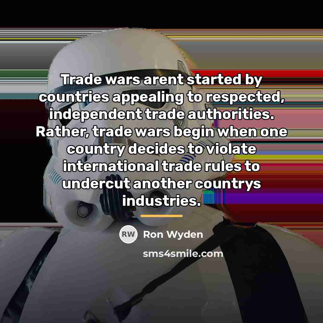 “Trade wars arent started by countries appealing to respected, independent…” quote by Ron Wyden