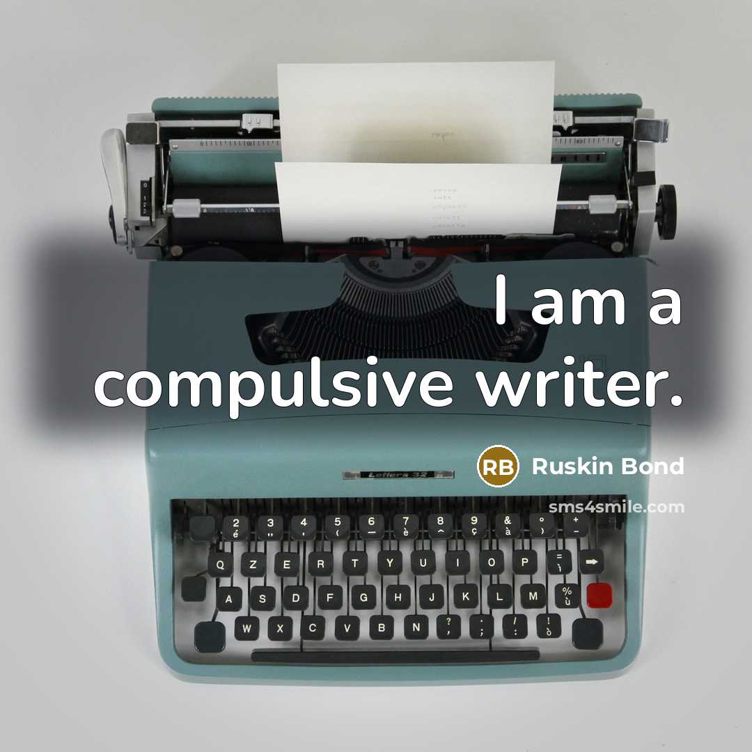 “I am a compulsive writer.…” quote by Ruskin Bond
