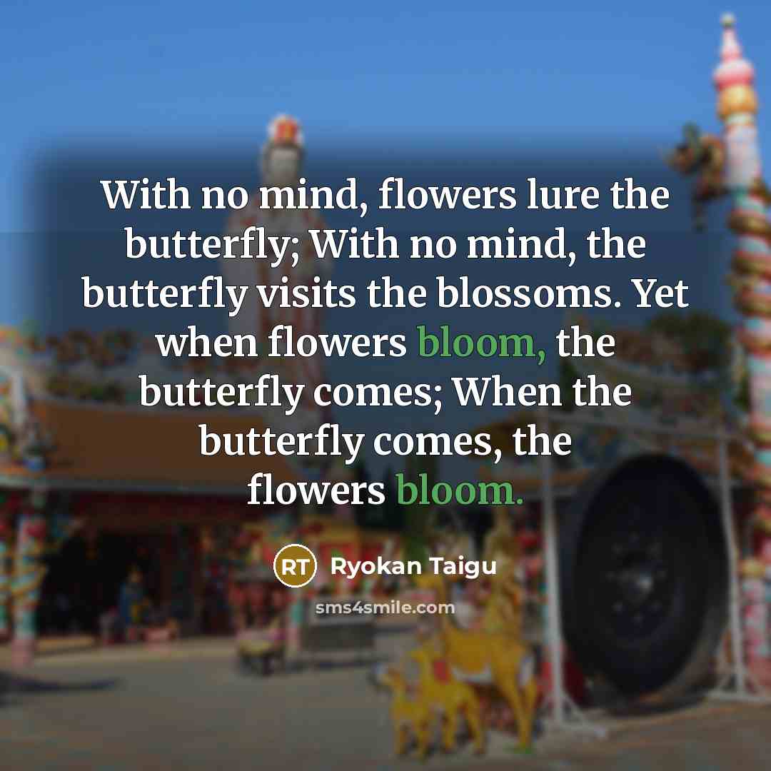 “With no mind, flowers lure the butterfly; With no mind,…” quote by Ryokan Taigu