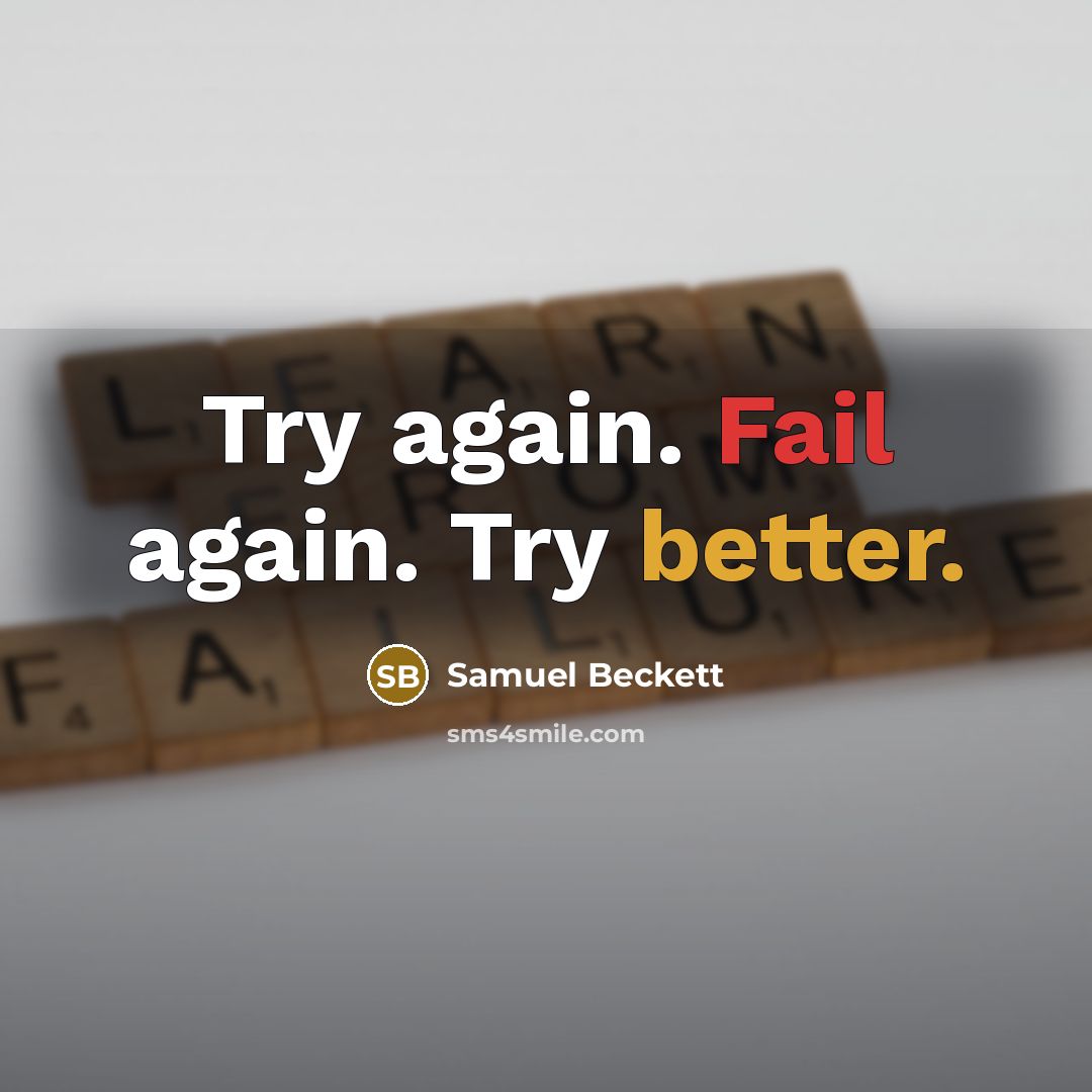 “Try again. Fail again. Try better.” quote by Samuel Beckett