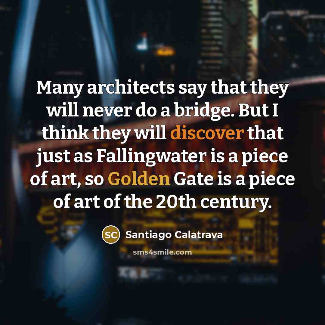 “Many architects say that they will never do a bridge.…” quote by Santiago Calatrava