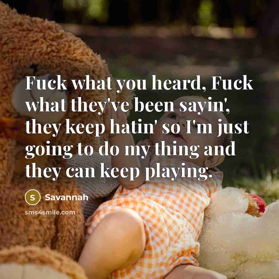 “Fuck what you heard, Fuck what they've been sayin', they…” quote by Savannah