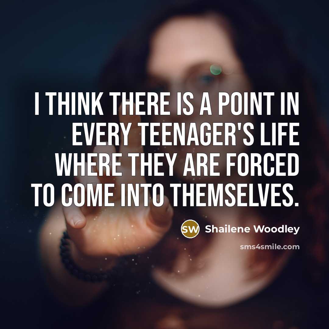“I think there is a point in every teenager's life…” quote by Shailene Woodley