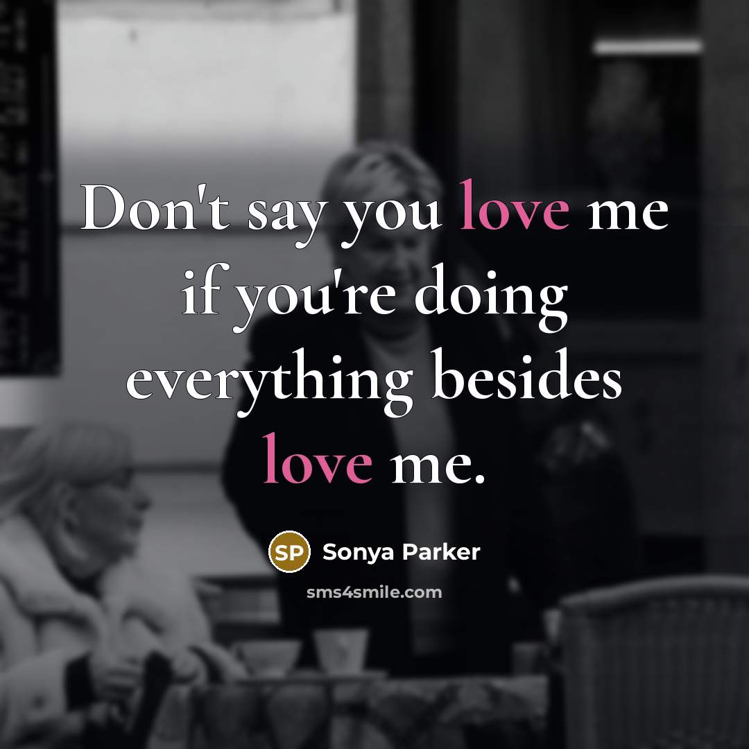 “Don't say you love me if you're doing everything besides…” quote by SONYA PARKER