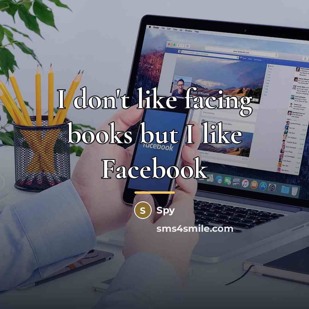 “I don't like facing books but I like Facebook…” quote by Spy