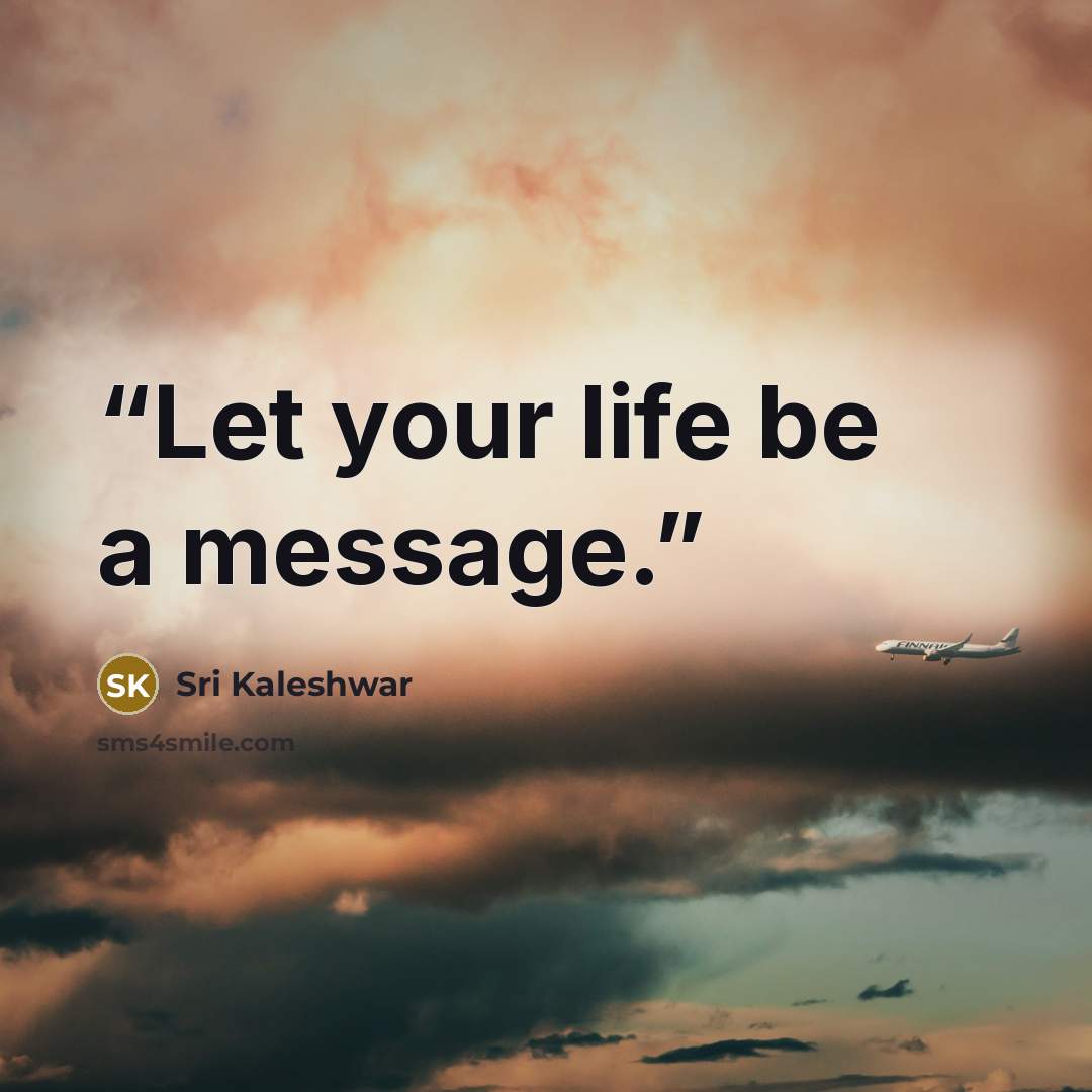 “Let your life be a message.” quote by Sri Kaleshwar