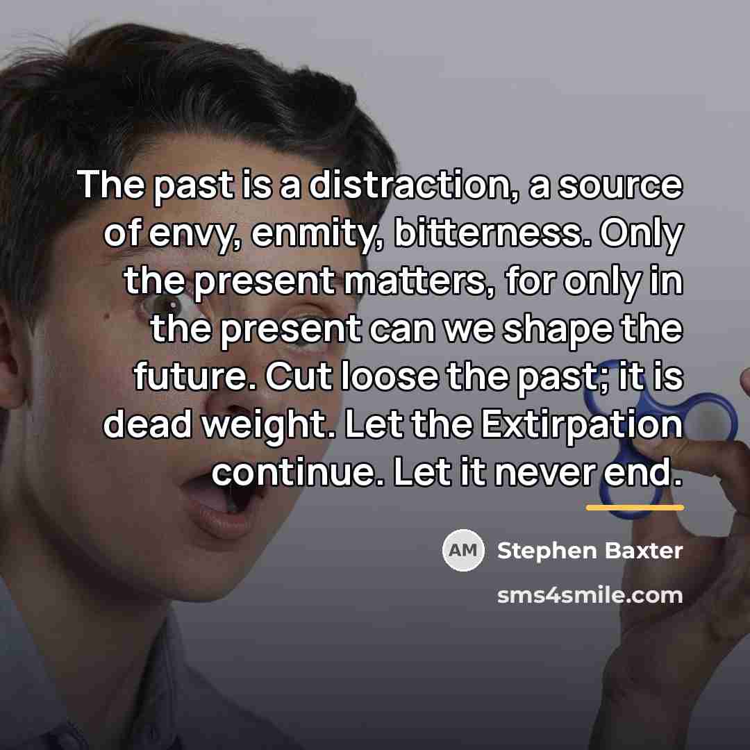 “The past is a distraction, a source of envy, enmity,…” quote by Stephen Baxter
