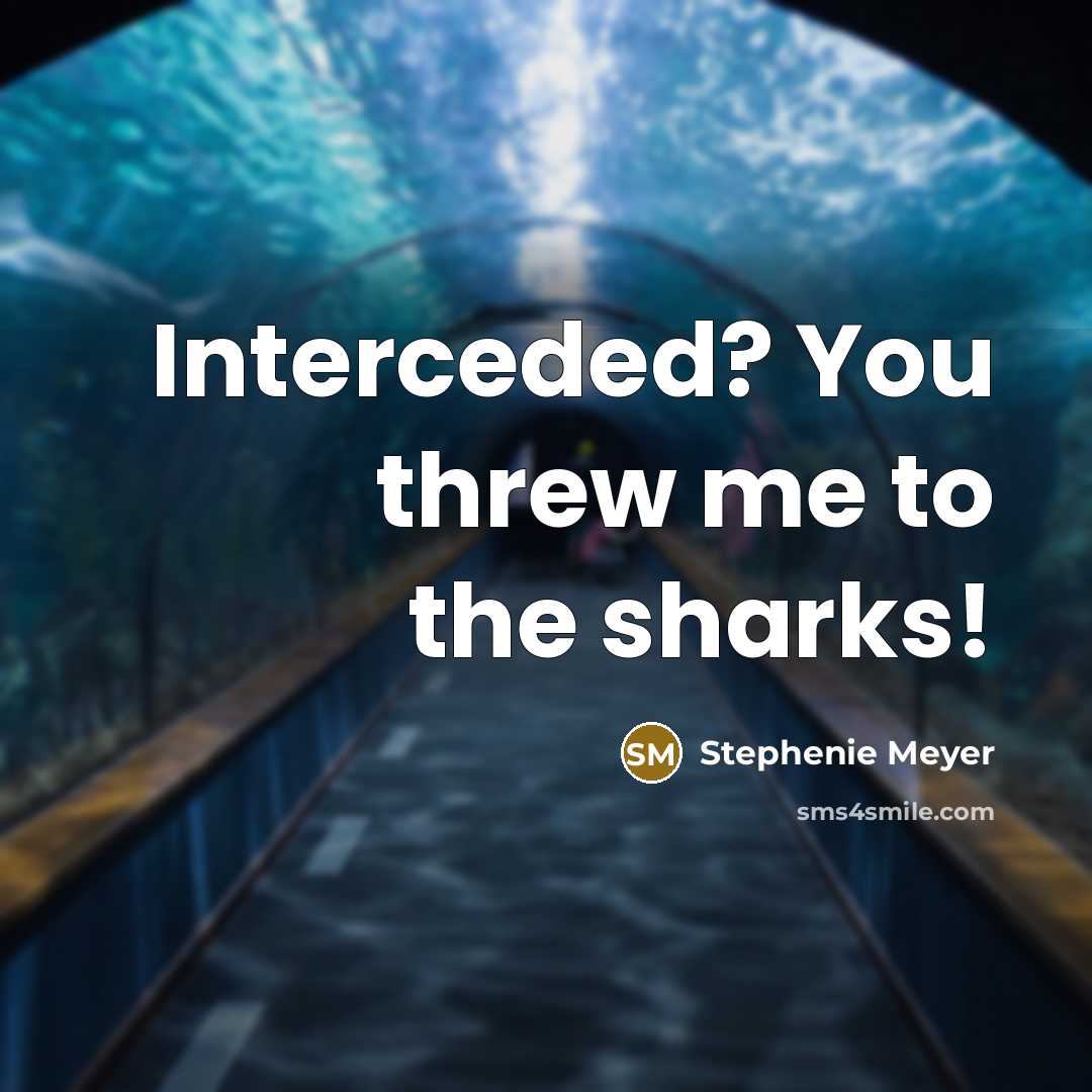 “Interceded? You threw me to the sharks!…” quote by Stephenie Meyer