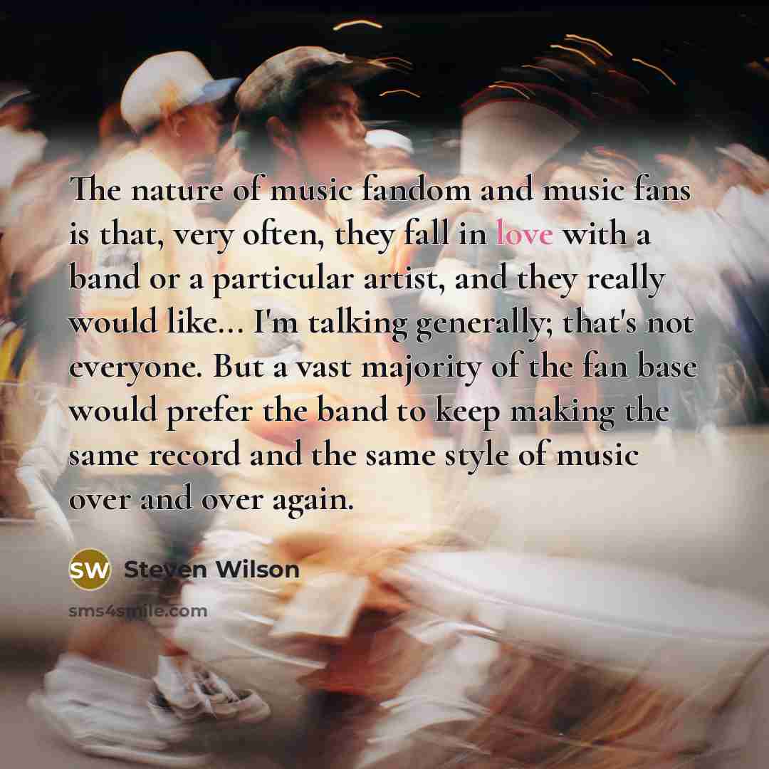“The nature of music fandom and music fans is that,…” quote by Steven Wilson
