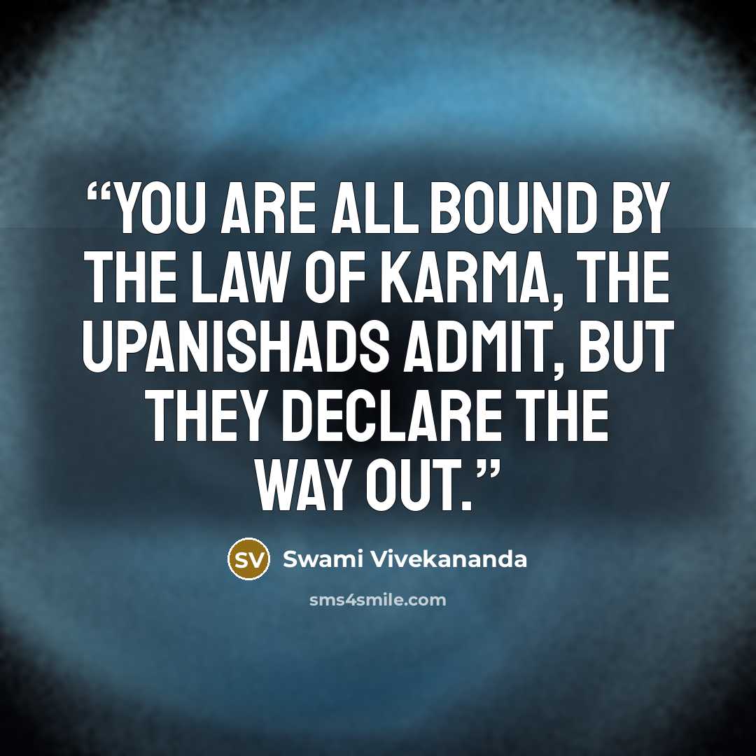 “you are all bound by the law of Karma, the Upanishads admit, but they declare the way out.” quote by Swami Vivekananda