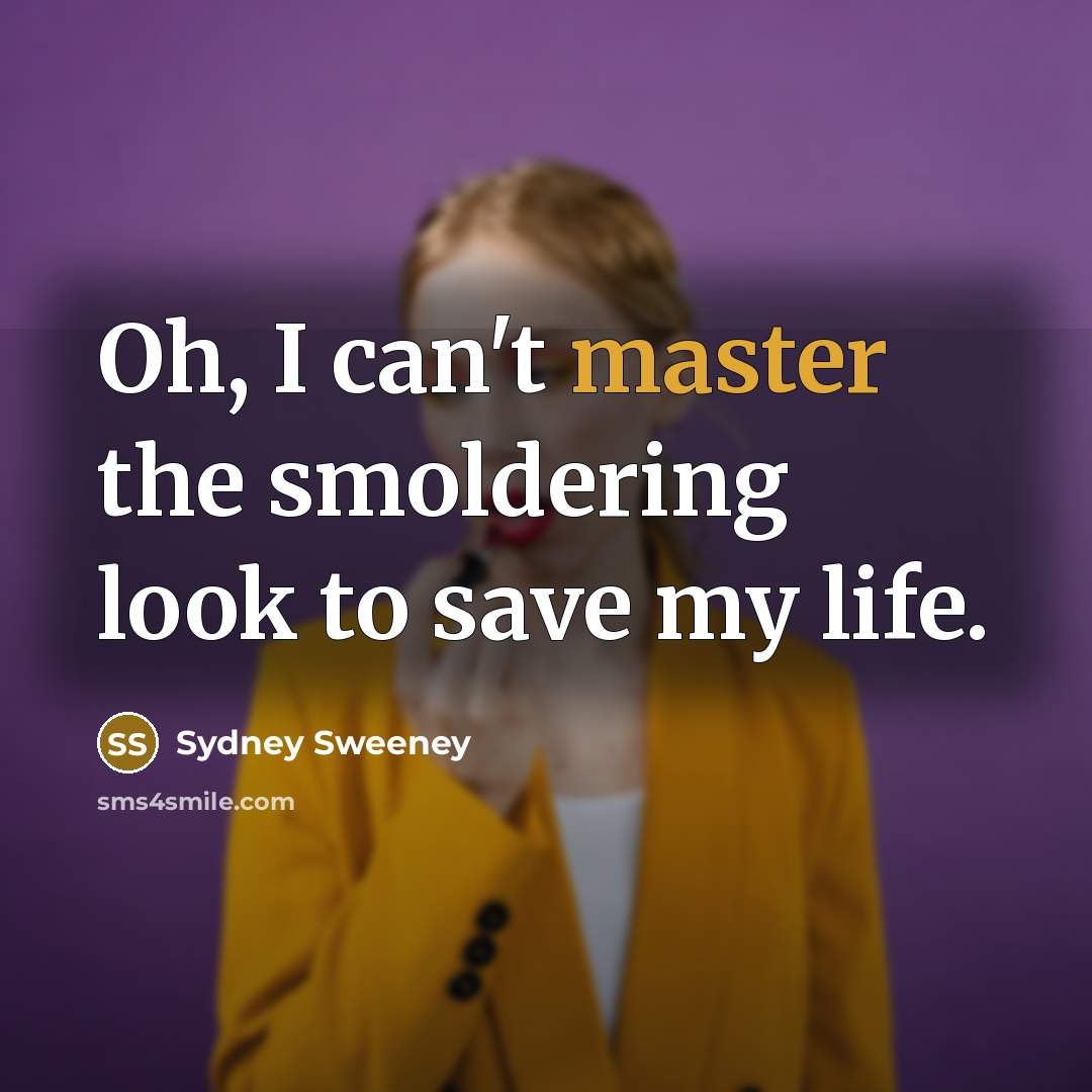 “Oh, I can't master the smoldering look to save my…” quote by Sydney Sweeney