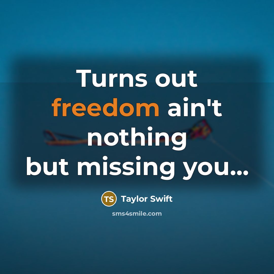 “Turns out freedom ain't nothing but missing you...…” quote by Taylor Swift