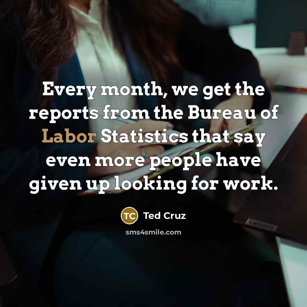 “Every month, we get the reports from the Bureau of…” quote by Ted Cruz