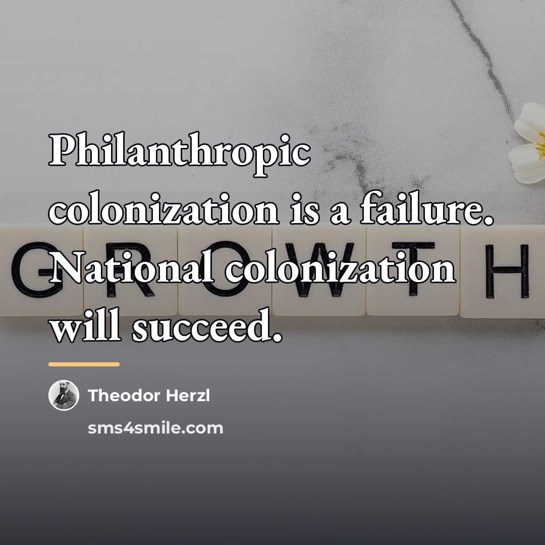 “Philanthropic colonization is a failure. National colonization will succeed.…” quote by Theodor Herzl