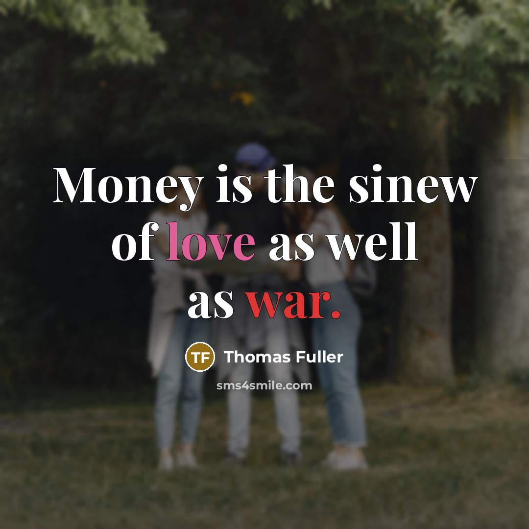 “Money is the sinew of love as well as war.…” quote by Thomas Fuller