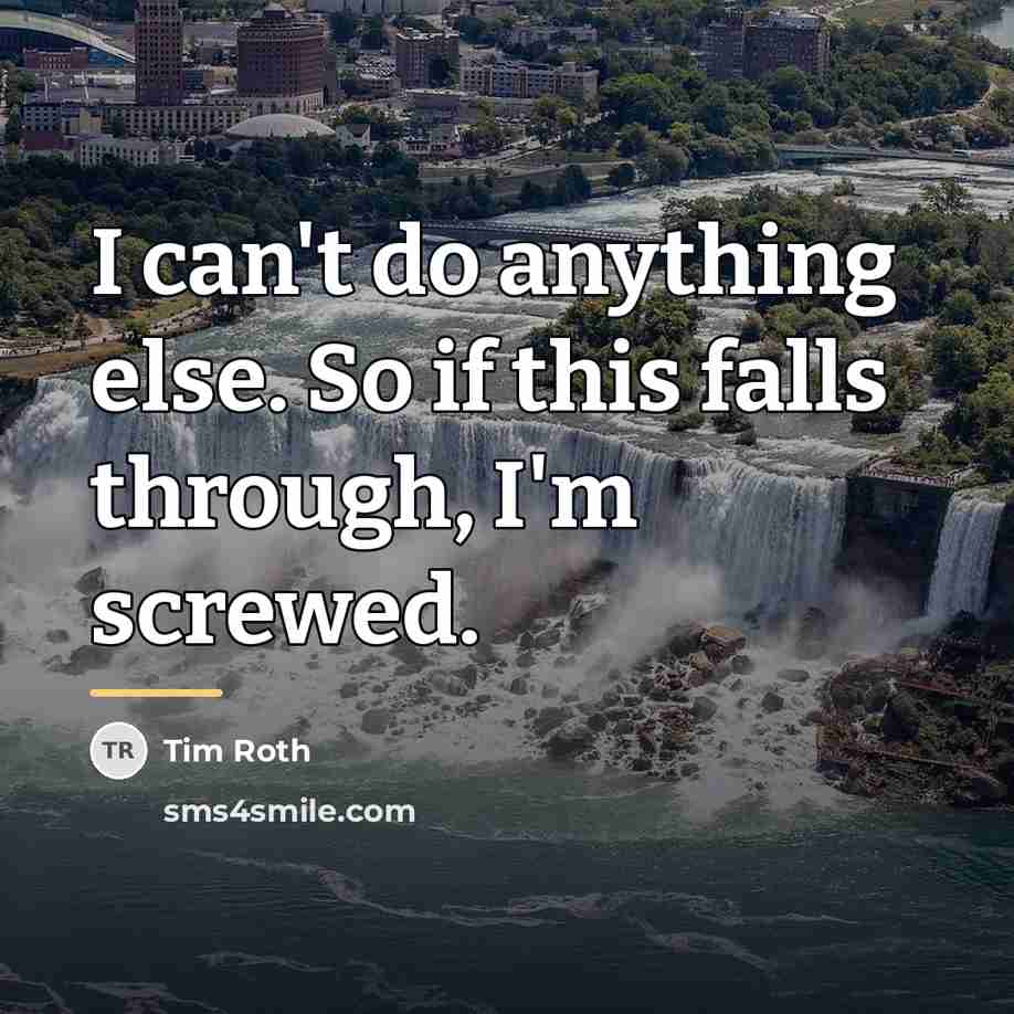 “I can't do anything else. So if this falls through,…” quote by Tim Roth