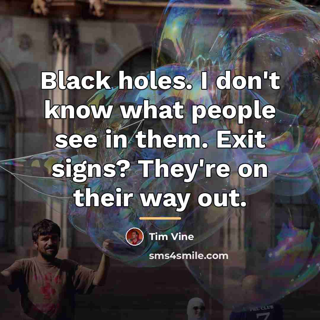 “Black holes. I don't know what people see in them.…” quote by Tim Vine