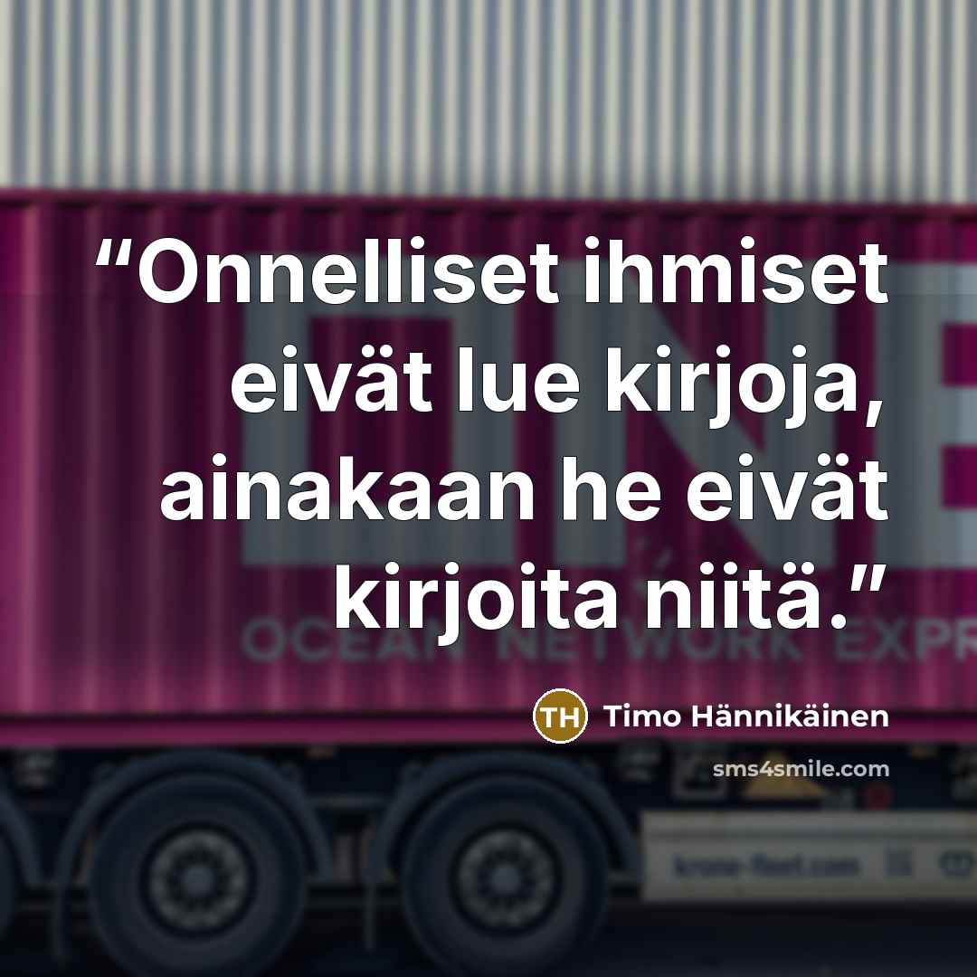 “Onnelliset ihmiset eivät lue kirjoja, ainakaan he eivät kirjoita niitä.” quote by Timo Hännikäinen