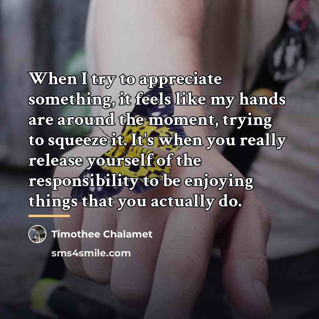 “When I try to appreciate something, it feels like my…” quote by Timothee Chalamet