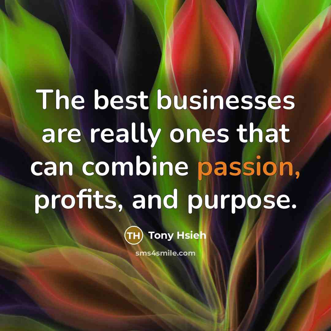 “The best businesses are really ones that can combine passion,…” quote by Tony Hsieh