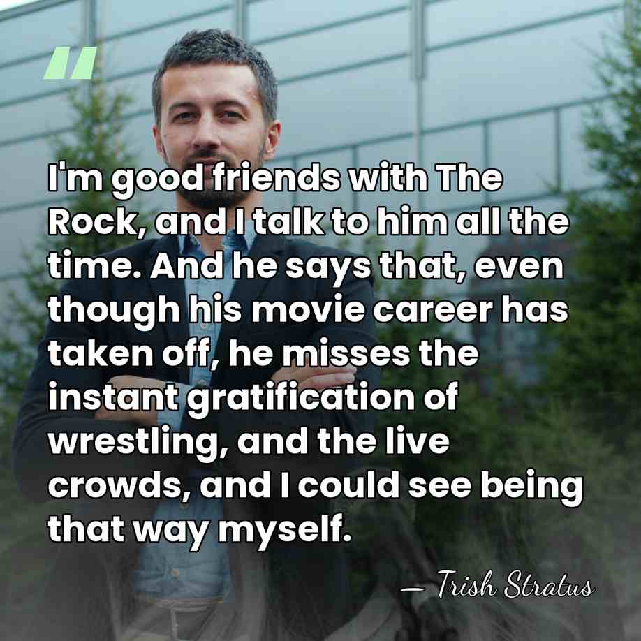 I'm good friends with The Rock, and I talk to him all&hellip; - Trish Stratus
