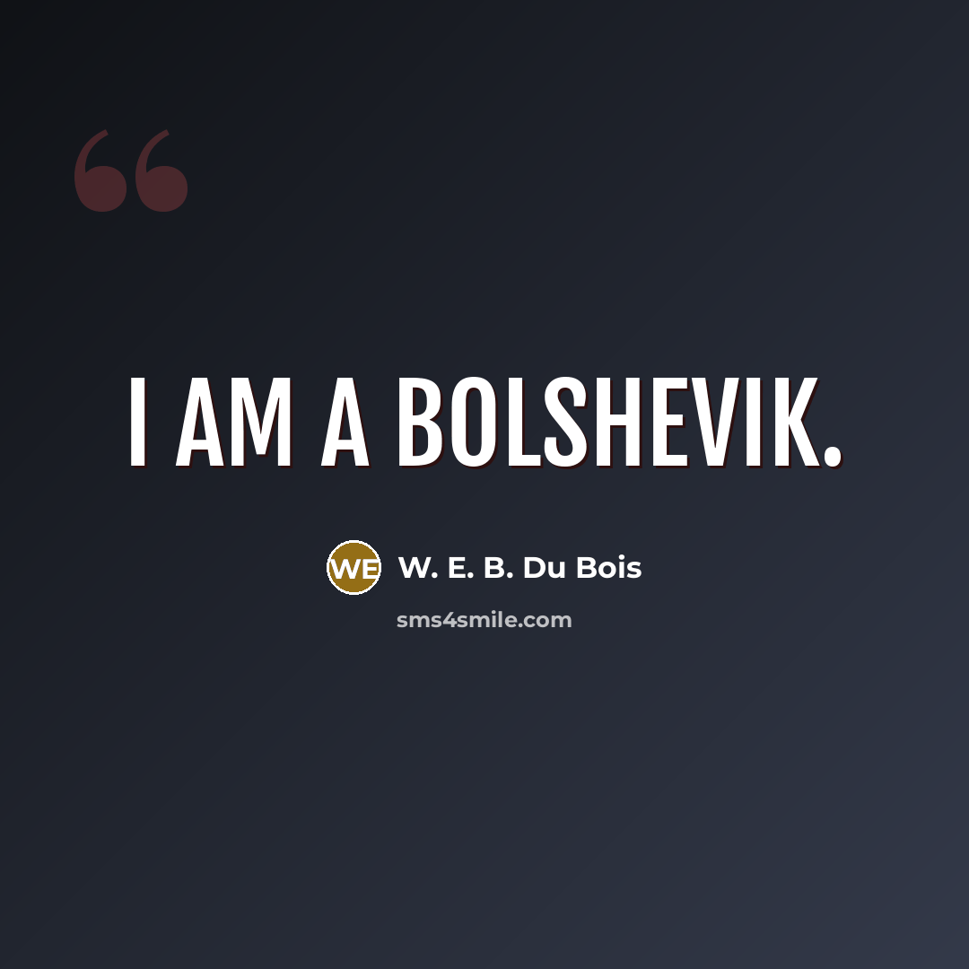 “I am a Bolshevik.…” quote by W. E. B. Du Bois