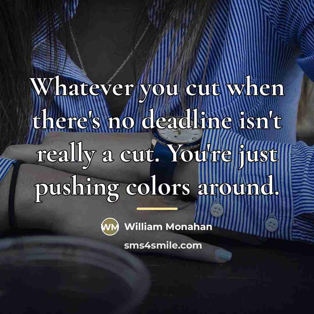 “Whatever you cut when there's no deadline isn't really a…” quote by William Monahan