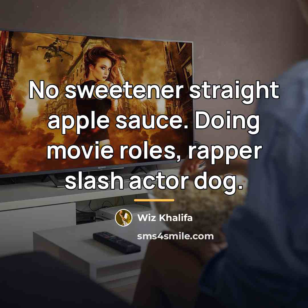 “No sweetener straight apple sauce. Doing movie roles, rapper slash…” quote by Wiz Khalifa