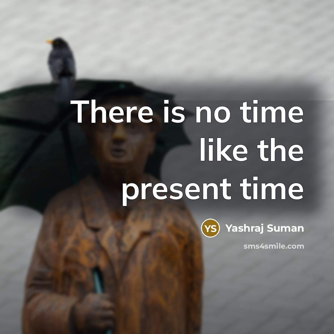 “There is no time like the present time…” quote by Yashraj Suman