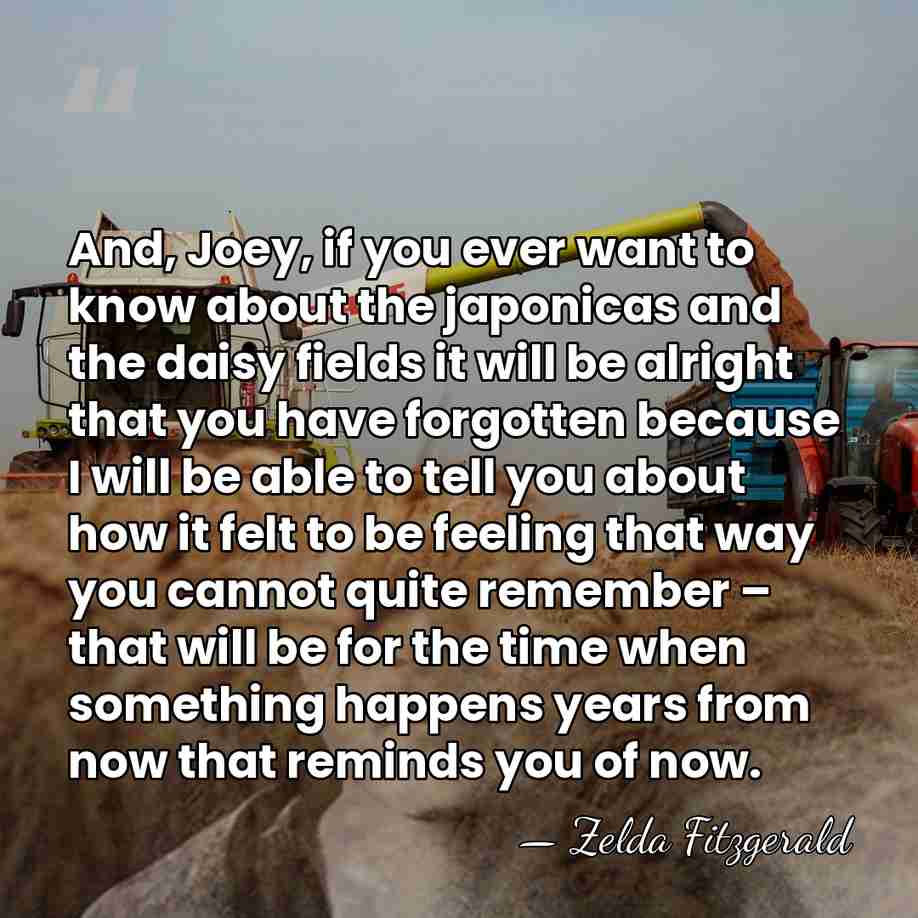 And, Joey, if you ever want to know about the japonicas and&hellip; - Zelda Fitzgerald