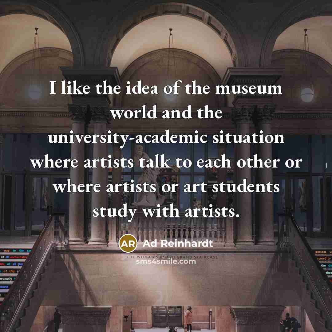 “I like the idea of the museum world and the…” quote by Ad Reinhardt
