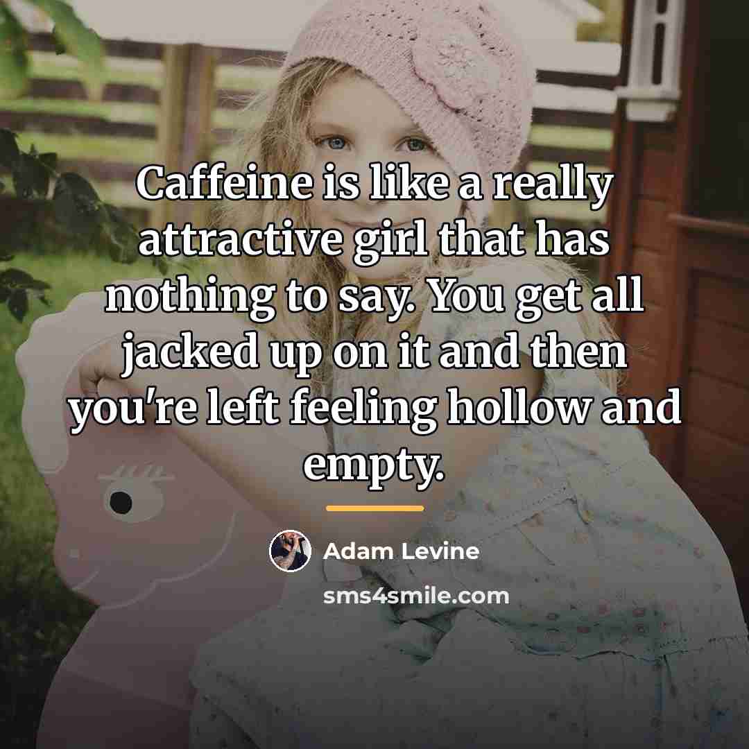 “Caffeine is like a really attractive girl that has nothing…” quote by Adam Levine