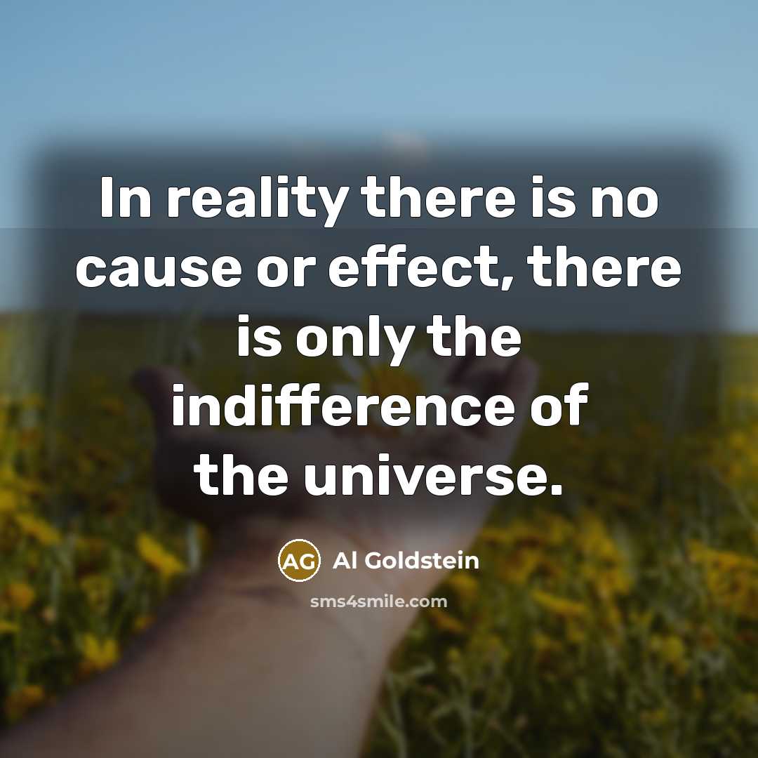 “In reality there is no cause or effect, there is…” quote by Al Goldstein