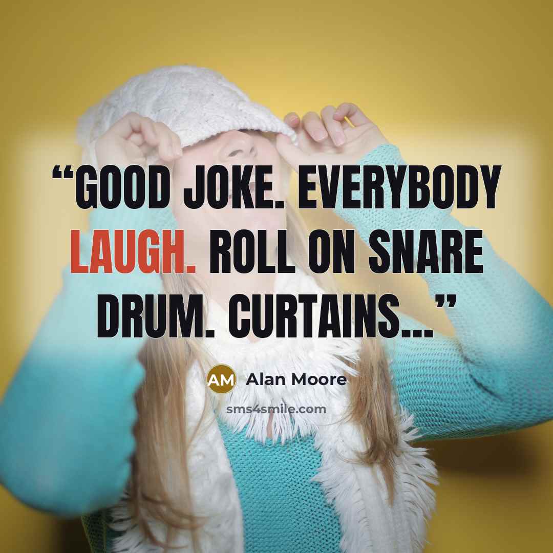 “Good joke. Everybody laugh. Roll on snare drum. Curtains...” quote by Alan Moore