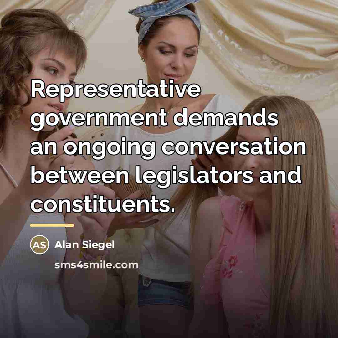 “Representative government demands an ongoing conversation between legislators and constituents.…” quote by Alan Siegel