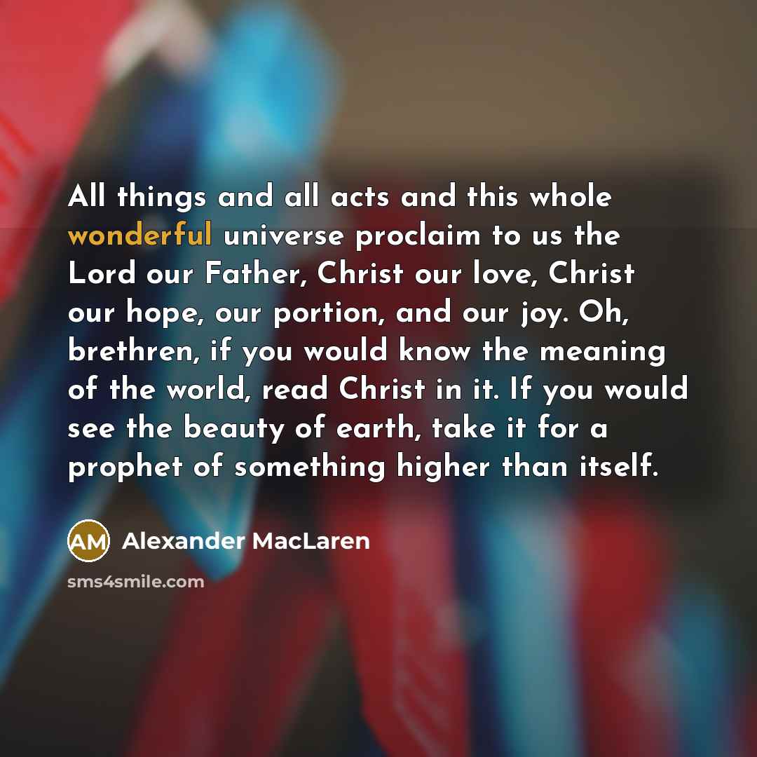 “All things and all acts and this whole wonderful universe…” quote by Alexander MacLaren