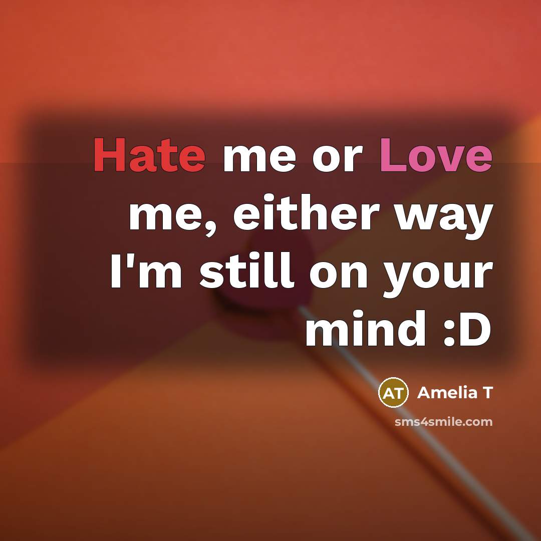 “Hate me or Love me, either way I'm still on…” quote by Amelia T