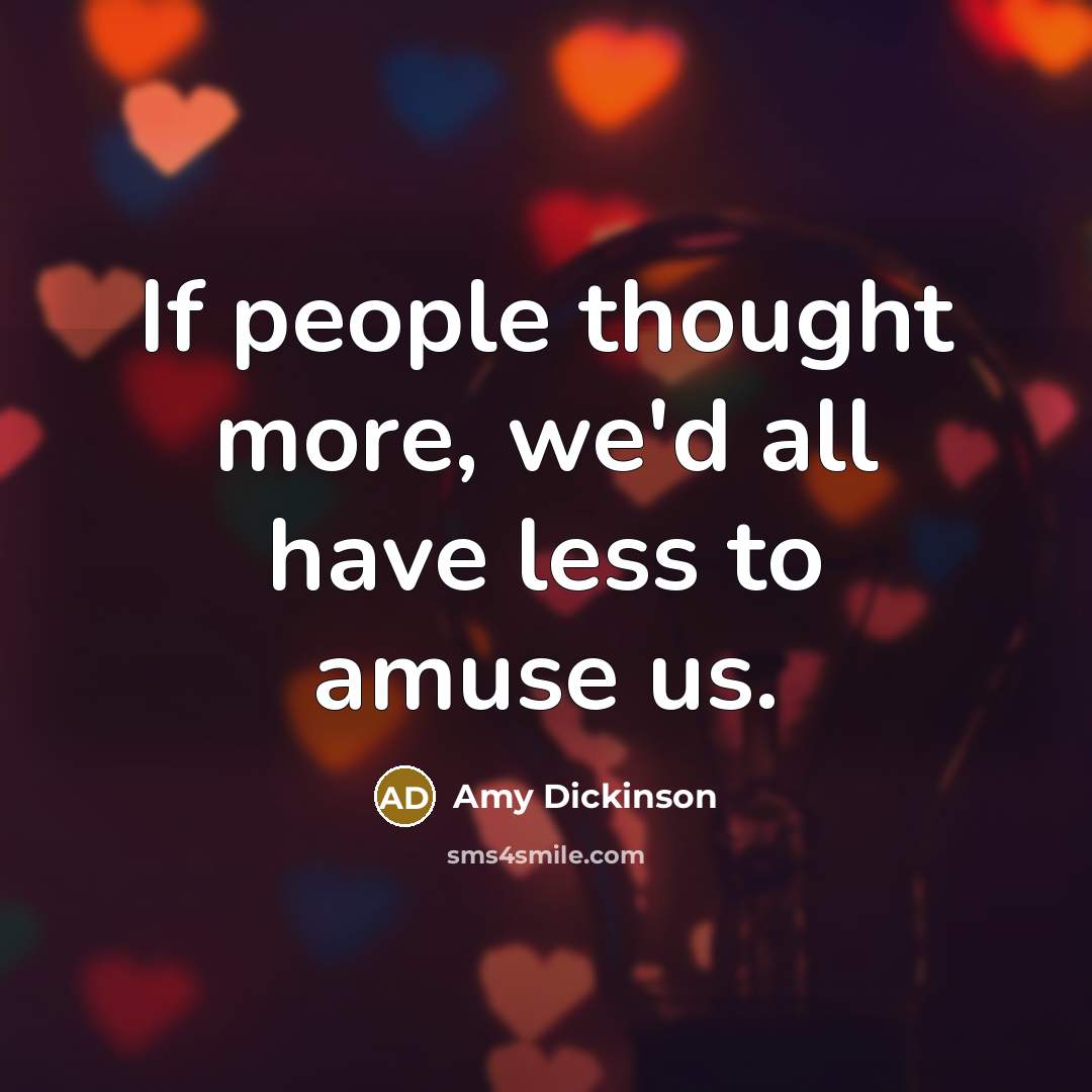 “If people thought more, we'd all have less to amuse…” quote by Amy Dickinson