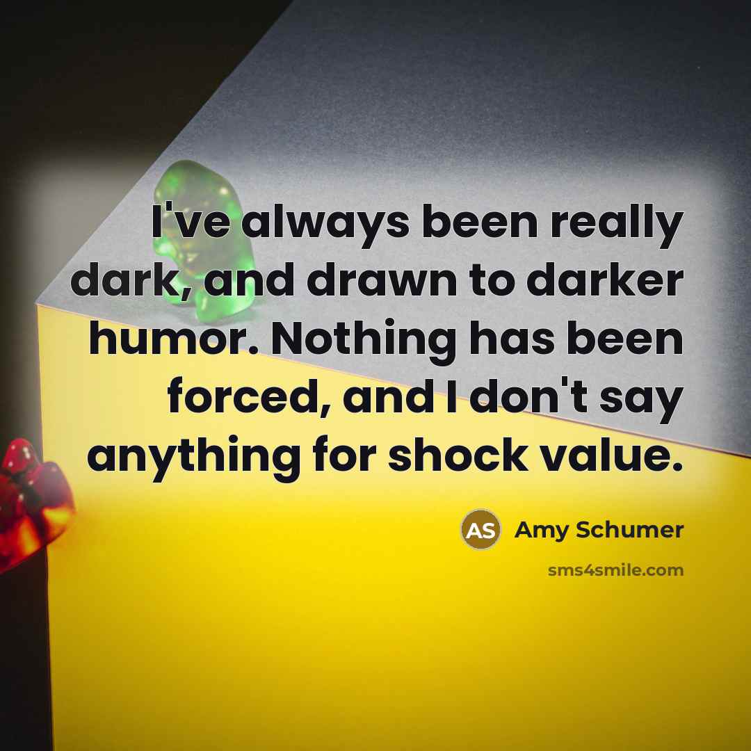 “I've always been really dark, and drawn to darker humor.…” quote by Amy Schumer