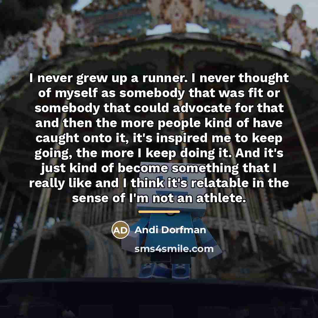 “I never grew up a runner. I never thought of…” quote by Andi Dorfman