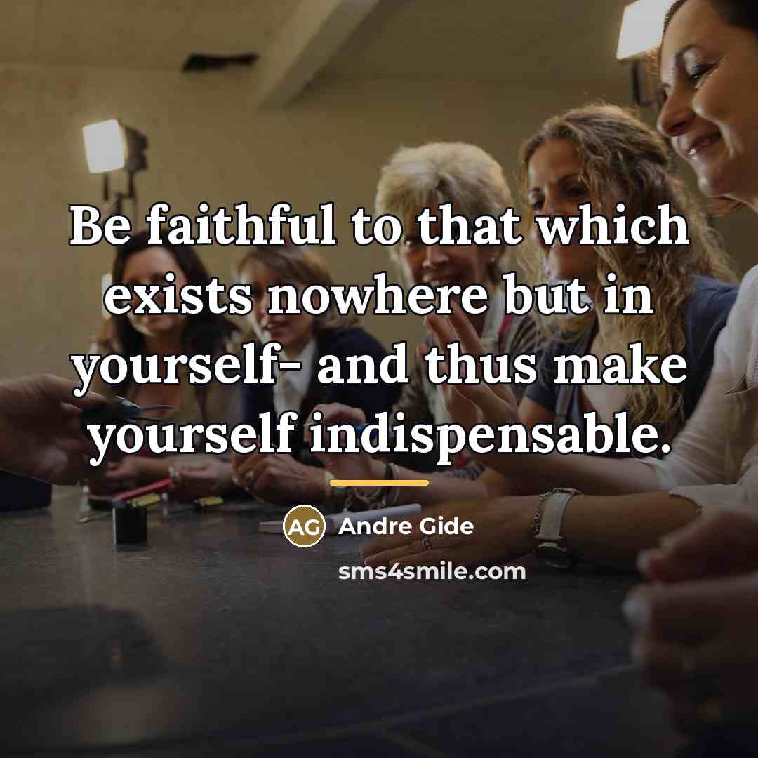 “Be faithful to that which exists nowhere but in yourself-…” quote by Andre Gide