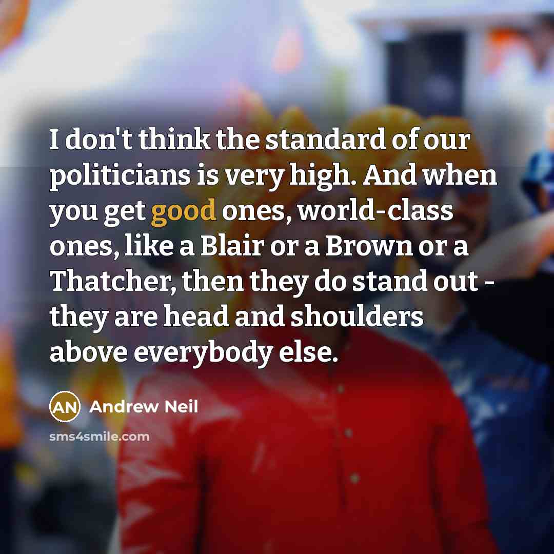 “I don't think the standard of our politicians is very…” quote by Andrew Neil