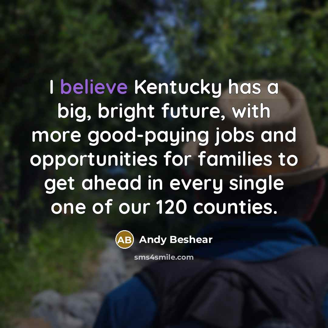 “I believe Kentucky has a big, bright future, with more…” quote by Andy Beshear