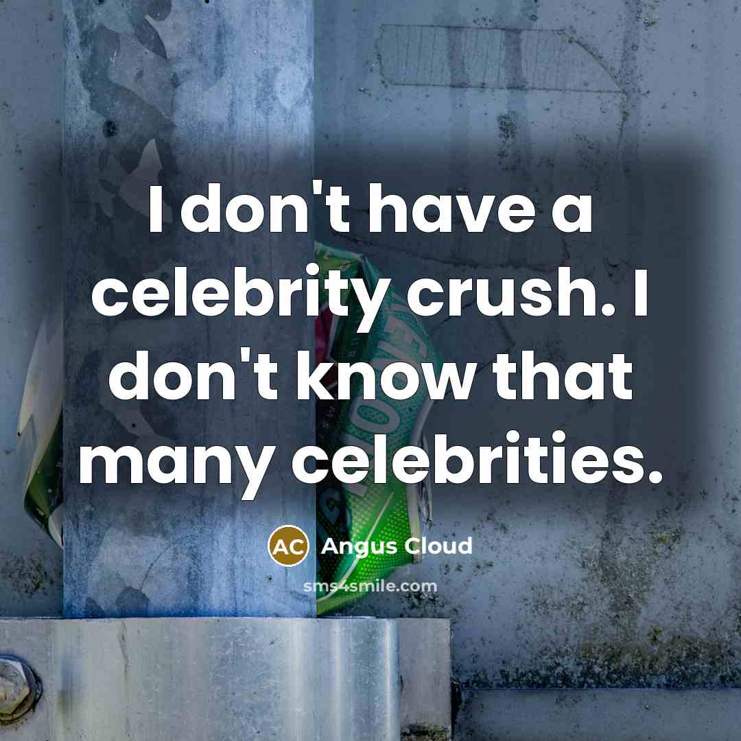 “I don't have a celebrity crush. I don't know that many celebrities.” quote by Angus Cloud