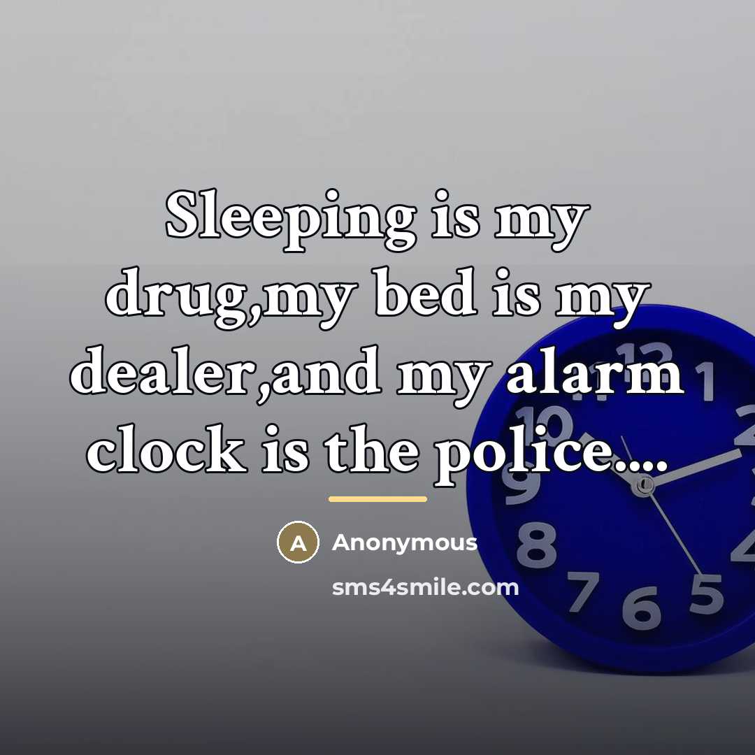 “Sleeping is my drug,my bed is my dealer,and my alarm…” quote by Anonymous