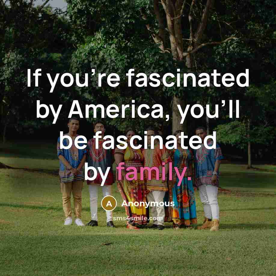 “If you're fascinated by America, you'll be fascinated by family.…” quote by Anonymous