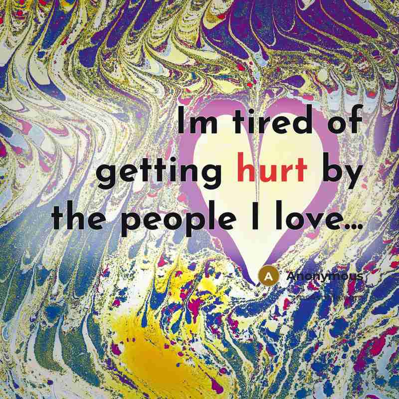 “Im tired of getting hurt by the people I love...…” quote by Anonymous