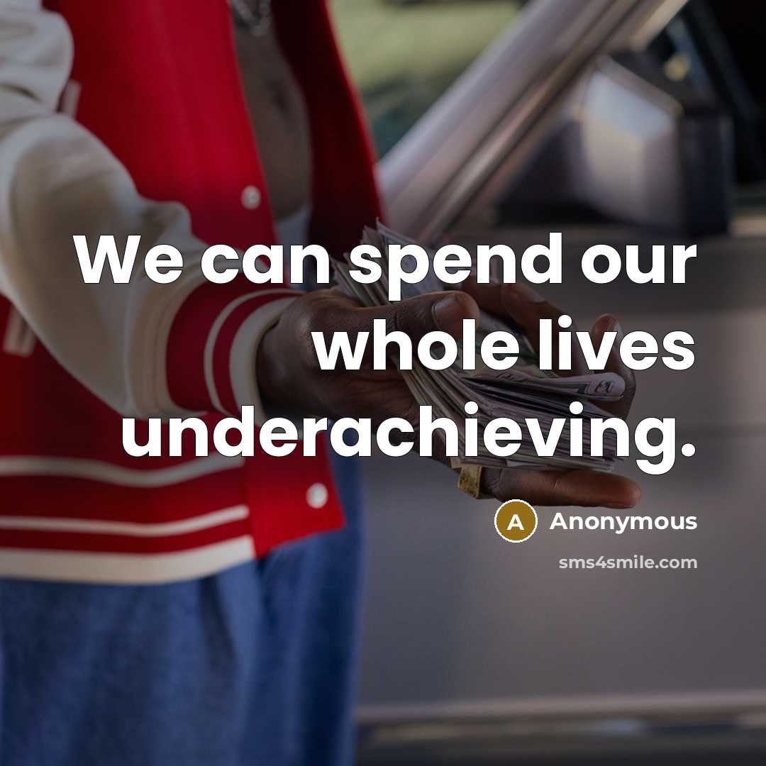 “We can spend our whole lives underachieving.…” quote by Anonymous