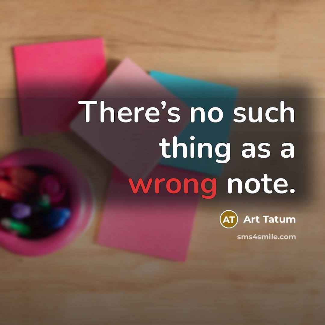“There’s no such thing as a wrong note.” quote by Art Tatum